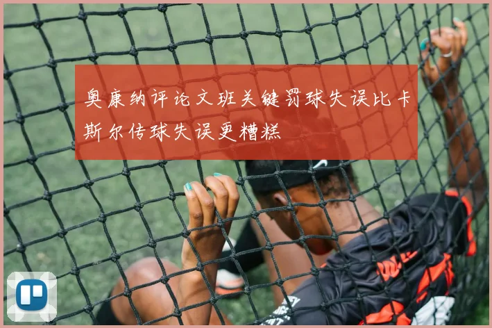 奥康纳评论文班关键罚球失误比卡斯尔传球失误更糟糕