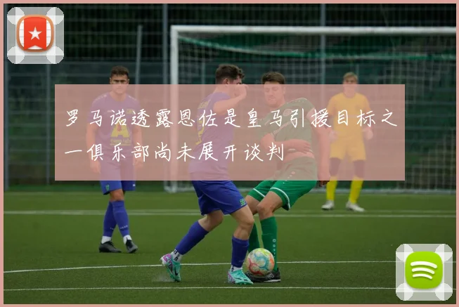 罗马诺透露恩佐是皇马引援目标之一俱乐部尚未展开谈判