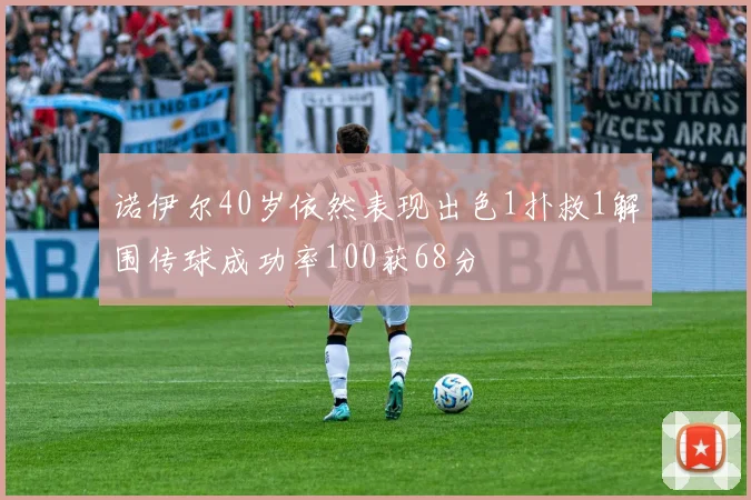 诺伊尔40岁依然表现出色1扑救1解围传球成功率100获68分